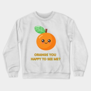 Orange You Happy to See Me Crewneck Sweatshirt